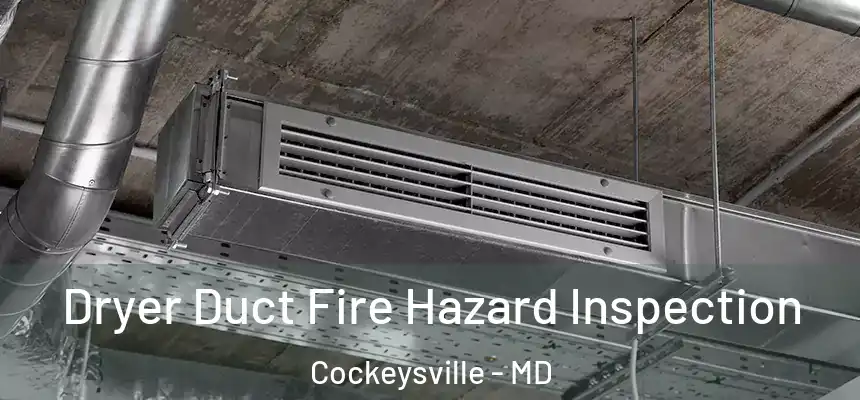 Dryer Duct Fire Hazard Inspection Cockeysville - MD