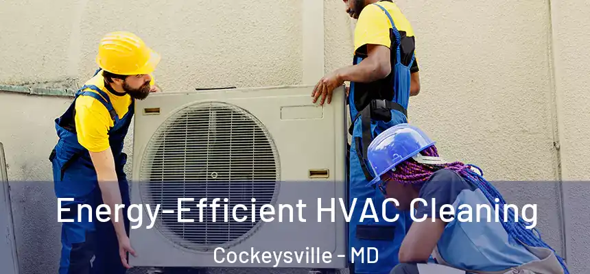  Energy-Efficient HVAC Cleaning Cockeysville - MD