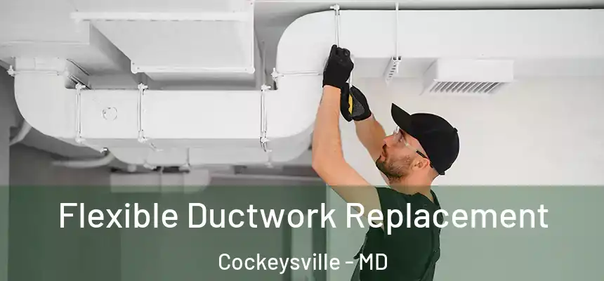  Flexible Ductwork Replacement Cockeysville - MD