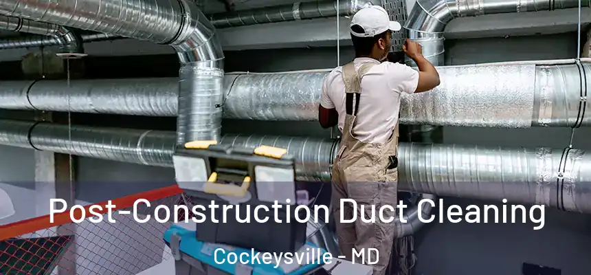 Post-Construction Duct Cleaning Cockeysville - MD